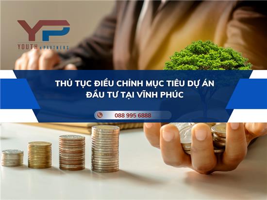 THỦ TỤC ĐIỀU CHỈNH MỤC TIÊU DỰ ÁN ĐẦU TƯ TẠI VĨNH PHÚC